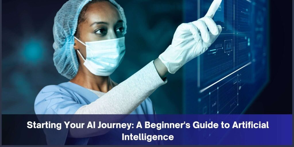 Starting Your AI Journey: A Beginner’s Guide To Artificial Intelligence.