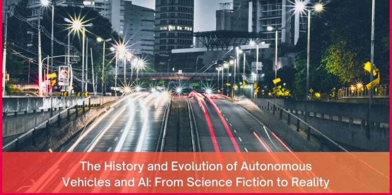 The History And Evolution Of Autonomous Vehicles And AI: From Science Fiction To Reality