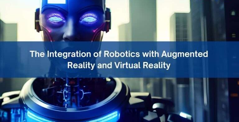 The Integration Of Robotics With Augmented Reality And Virtual Reality